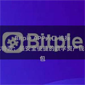 Bitpie APP入口 选择比特派：最安全便捷的数字资产钱包